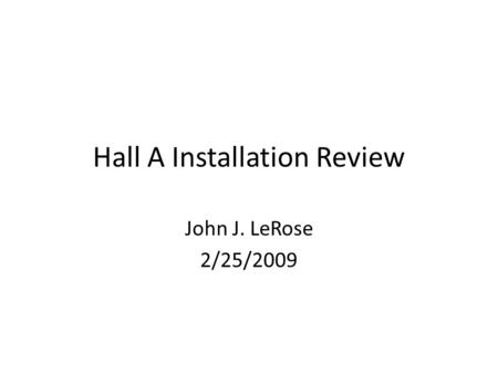 Hall A Installation Review John J. LeRose 2/25/2009.