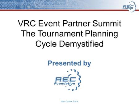 VRC Event Partner Summit The Tournament Planning Cycle Demystified Presented by Marc Couture 7/9/14.