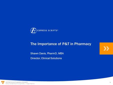 Confidential and Proprietary Information © 2014 Express Scripts Holding Company. All Rights Reserved. 1 Confidential and Proprietary Information © 2014.