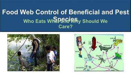 Food Web Control of Beneficial and Pest Species Who Eats What and Why Should We Care?