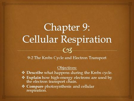 9-2 The Krebs Cycle and Electron Transport Objectives:   Describe what happens during the Krebs cycle.   Explain how high-energy electrons are used.