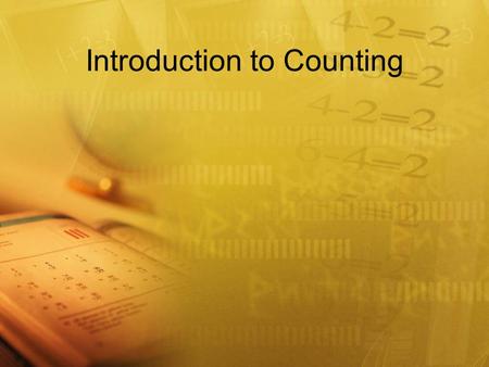 Introduction to Counting. Why a lesson on counting? I’ve been doing that since I was a young child!