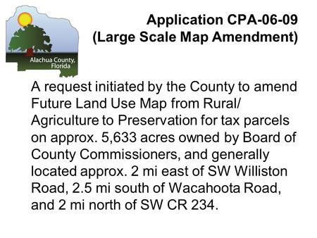 Application CPA-06-09 (Large Scale Map Amendment) A request initiated by the County to amend Future Land Use Map from Rural/ Agriculture to Preservation.