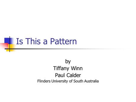 Is This a Pattern by Tiffany Winn Paul Calder Flinders University of South Australia.