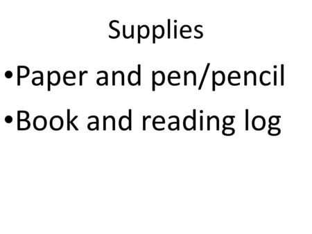 Supplies Paper and pen/pencil Book and reading log.