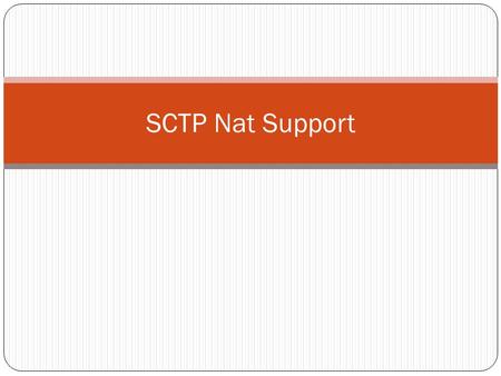 SCTP Nat Support. Status Wg version has been submitted (-00). Need WG feedback PLEASE! Michael Tuexen has committed to provide feedback from some of the.