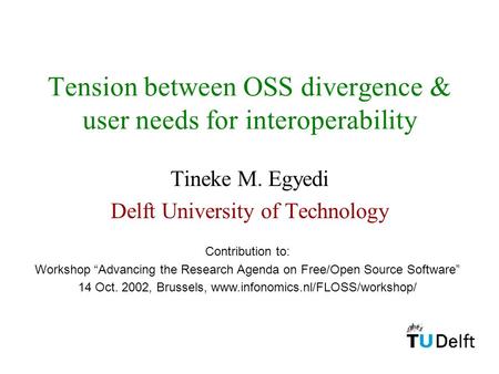 Tension between OSS divergence & user needs for interoperability Tineke M. Egyedi Delft University of Technology Contribution to: Workshop “Advancing the.