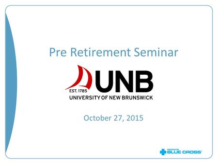 Pre Retirement Seminar October 27, 2015. Overview Benefit summary Opportunities for savings What is changing? Self serve options Contact us 2.