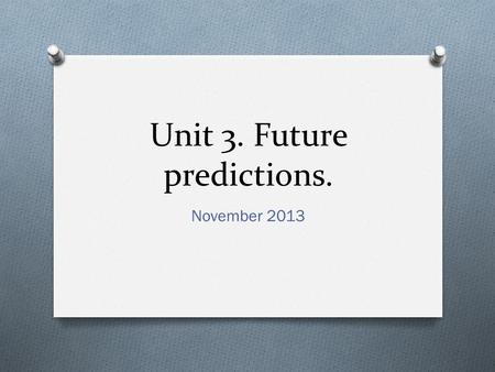 Unit 3. Future predictions. November 2013. Vocabulary: stage of life. O Baby teen/teenager O Grown up toddler O Guywoman O Infant O Kid O Man O Preteen.