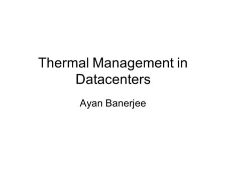 Thermal Management in Datacenters Ayan Banerjee. Thermal Management using task placement Tasks: Requires a certain number of servers (cores) for a specified.