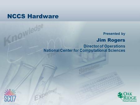 Presented by NCCS Hardware Jim Rogers Director of Operations National Center for Computational Sciences.