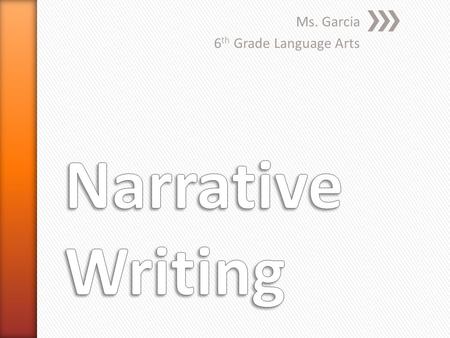 Ms. Garcia 6 th Grade Language Arts. » A narrative is simply the telling of a story. Whenever someone recounts an event or tells a story, he or she is.