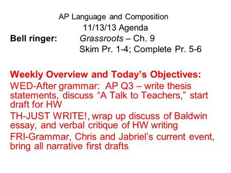 AP Language and Composition 11/13/13 Agenda Bell ringer: Grassroots – Ch. 9 Skim Pr. 1-4; Complete Pr. 5-6 Weekly Overview and Today’s Objectives: WED-After.