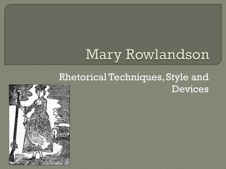 Rhetorical Techniques, Style and Devices.  When we characterize a writer’s diction, we must describe the words he/she uses  That means analyzing them.