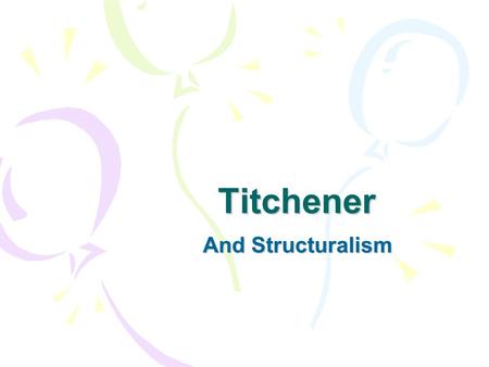 Titchener And Structuralism. The Subject Matter of Psychology Psychology, for Titchener is about conscious experience AS IT IS DEPENDENT UPON the person.