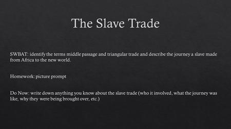 Manufactured goods (guns, cannons, and other metal items) would be traded with Africa in exchange for slaves. Slaves would be traded in the Caribbean.