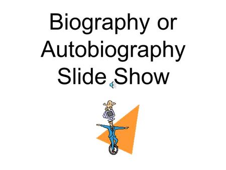 Biography or Autobiography Slide Show Title slide Title of book, author and subject of biography if different from the title need to be on this slide.