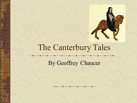 The Canterbury Tales By Geoffrey Chaucer. The Canterbury Tales Is there a place that you would go as a pilgrimage, a place that is holy and sacred to.