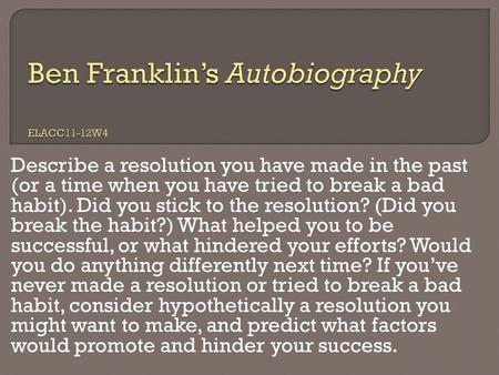 Describe a resolution you have made in the past (or a time when you have tried to break a bad habit). Did you stick to the resolution? (Did you break the.