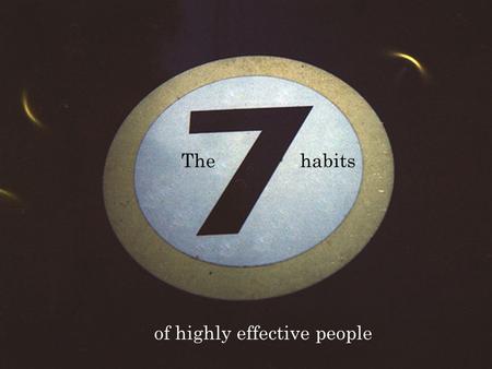 The habits of highly effective people. Habits have a tremendous gravity pull.