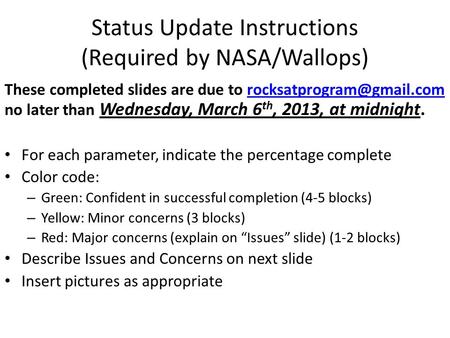 Status Update Instructions (Required by NASA/Wallops) These completed slides are due to no later than Wednesday, March 6 th, 2013,