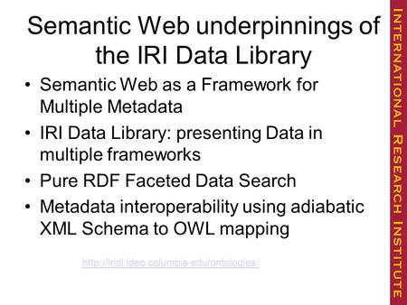 Semantic Web underpinnings of the IRI Data Library Semantic Web as a Framework for Multiple Metadata IRI Data Library: presenting Data in multiple frameworks.