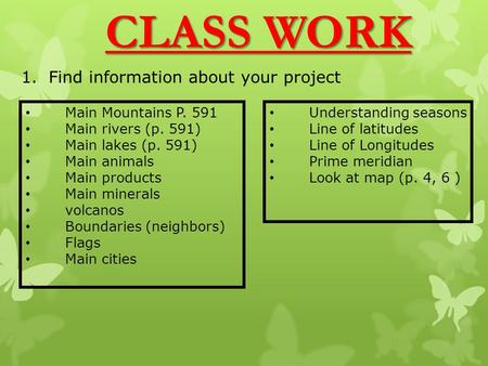 CLASS WORK Main Mountains P. 591 Main rivers (p. 591) Main lakes (p. 591) Main animals Main products Main minerals volcanos Boundaries (neighbors) Flags.