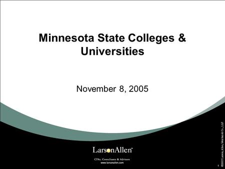 ©2005 Larson, Allen, Weishair & Co., LLP 1 Minnesota State Colleges & Universities November 8, 2005.