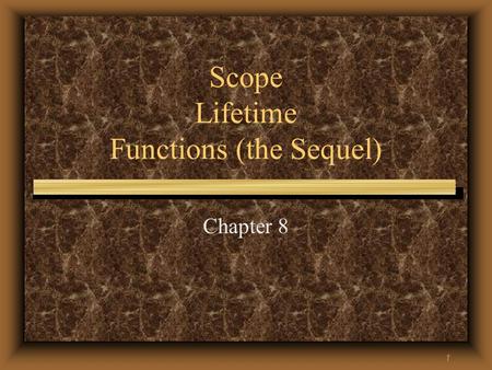 1 Scope Lifetime Functions (the Sequel) Chapter 8.