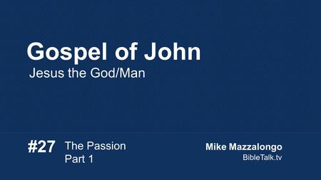 Gospel of John Jesus the God/Man #27 The Passion Part 1 Mike Mazzalongo BibleTalk.tv.