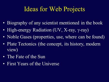 Ideas for Web Projects Biography of any scientist mentioned in the book High-energy Radiation (UV, X-ray,  -ray) Noble Gases (properties, use, where can.