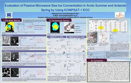 Evaluation of Passive Microwave Sea Ice Concentration in Arctic Summer and Antarctic Spring by Using KOMPSAT-1 EOC Hoonyol Lee and Hyangsun Han E-Mail: