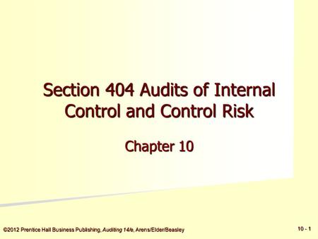 ©2012 Prentice Hall Business Publishing, Auditing 14/e, Arens/Elder/Beasley 5 - 5 10 - 1 Section 404 Audits of Internal Control and Control Risk Chapter.