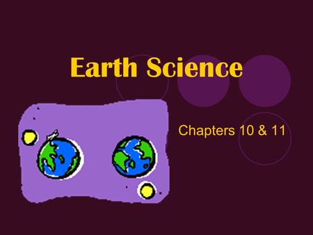 Earth Science Chapters 10 & 11. Chapter 10- Earth & Its Moon Lesson 1- Earth’s Seasons  Objective- In this lesson, we will learn how the Tilt (position)