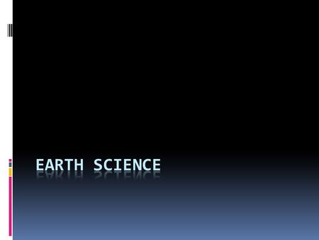 Studies of the Earth  Astronomy: the study of space  Meteorology: the study of the forces and processes that cause atmosphere to change and produce.