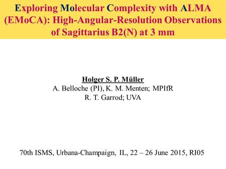 Exploring Molecular Complexity with ALMA (EMoCA): High-Angular-Resolution Observations of Sagittarius B2(N) at 3 mm Holger S. P. Müller A. Belloche (PI),