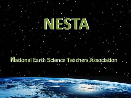 NESTA N ational E arth S cience T eachers A ssociation Earth Science Educators from all across the country.