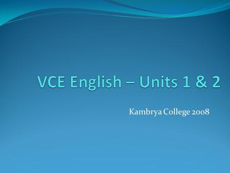 Kambrya College 2008. Unit 1 Outcomes are set by VCAA There are three outcomes Each outcome covers an Area of Study AoS1 – Reading and Responding AoS2.