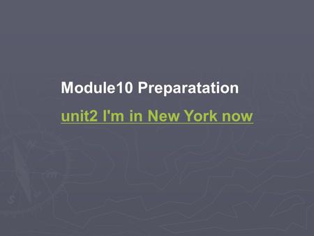 Module10 Preparatation unit2 I'm in New York now.