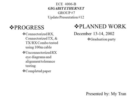 ECE 4006-B GIGABIT ETHERNET GROUP #7 Update Presentation #12  PROGRESS  Connectorized RX, Connectorized TX, & TX/RX Combo tested using 100m cable  Unconnectorized.