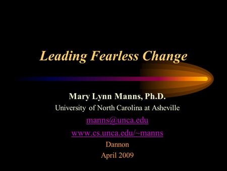 Leading Fearless Change Mary Lynn Manns, Ph.D. University of North Carolina at Asheville  Dannon April 2009.