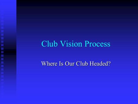 Club Vision Process Where Is Our Club Headed?. Session Held October 29,2009 Pete Liebengood Pete Liebengood Alpio Barbara Alpio Barbara Roland Haga Roland.