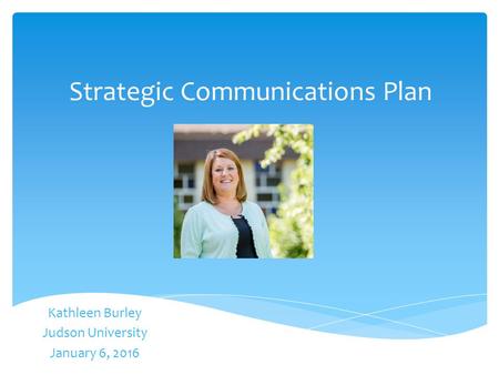 Strategic Communications Plan Kathleen Burley Judson University January 6, 2016.