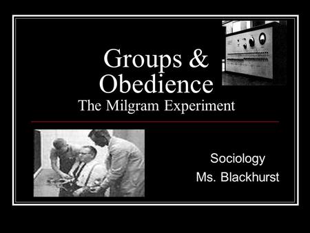 Groups & Obedience The Milgram Experiment