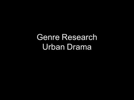 Genre Research Urban Drama. Urban Drama What is “urban drama”? As a Sub-Genre, Urban Drama, has the aim of providing a realistic outlook on society, in.