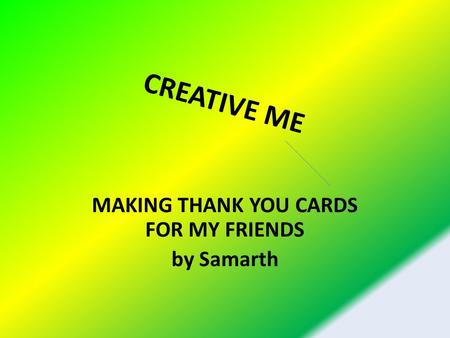 CREATIVE ME MAKING THANK YOU CARDS FOR MY FRIENDS by Samarth.