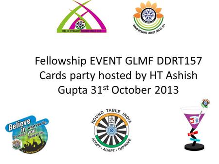 Fellowship EVENT GLMF DDRT157 Cards party hosted by HT Ashish Gupta 31 st October 2013.