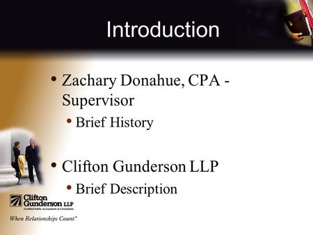 Introduction Zachary Donahue, CPA - Supervisor Brief History Clifton Gunderson LLP Brief Description.