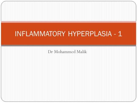 Dr Mohammed Malik INFLAMMATORY HYPERPLASIA - 1. Contents Inflammatory Hyperplasia – 1Inflammatory Hyperplasia – 2 Introduction Introduction Inflammatory.