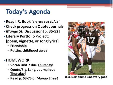 Today’s Agenda Read I.R. Book [project due 10/28!] Check progress on Quote Journals Mango St. Discussion [p. 35-52] Literary Portfolio Project: [poem,